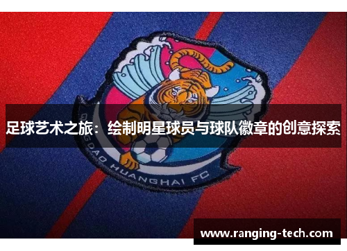 足球艺术之旅：绘制明星球员与球队徽章的创意探索