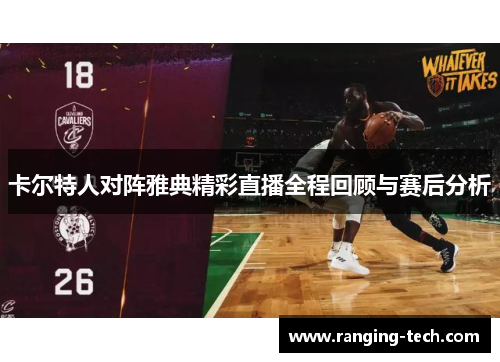 卡尔特人对阵雅典精彩直播全程回顾与赛后分析