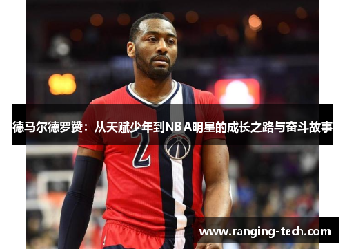 德马尔德罗赞：从天赋少年到NBA明星的成长之路与奋斗故事